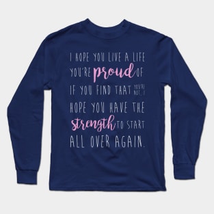 i hope you live a life you're proud of... Long Sleeve T-Shirt